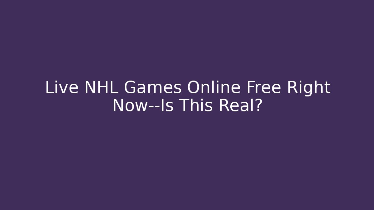 Live NHL Games Online Free Right Now—Is This Real?