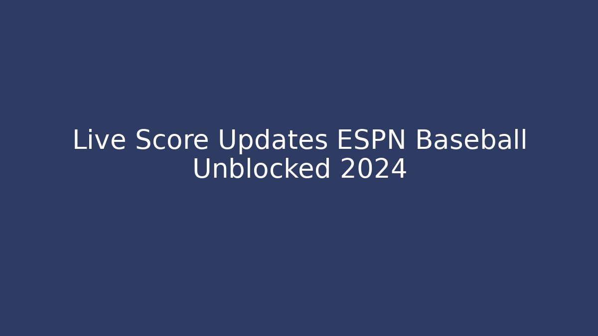 Live Score Updates ESPN Baseball Unblocked 2024 - Vintage E-Juice