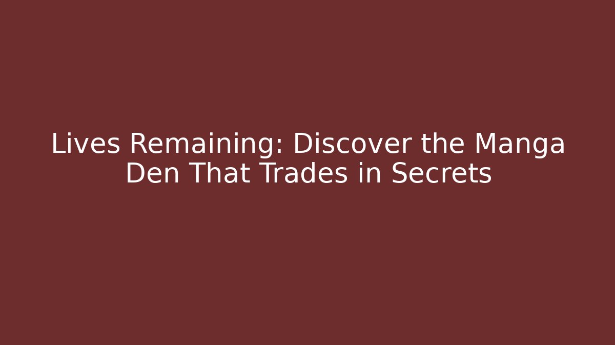 Lives Remaining: Discover the Manga Den That Trades in Secrets