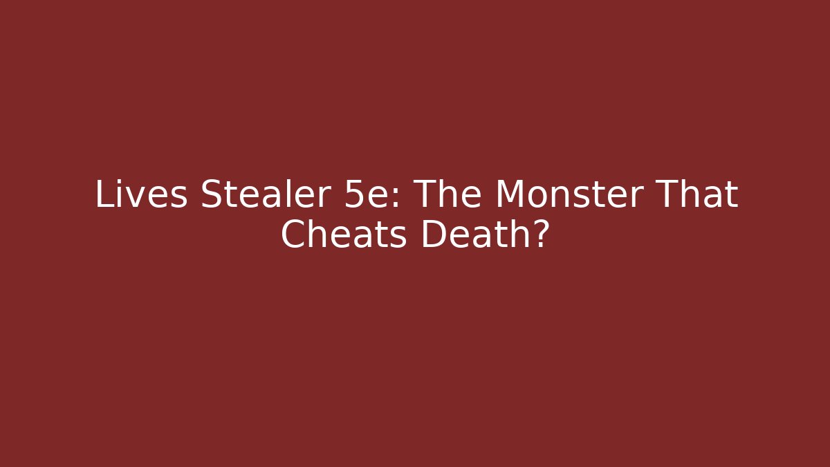 Lives Stealer 5e: The Monster That Cheats Death?
