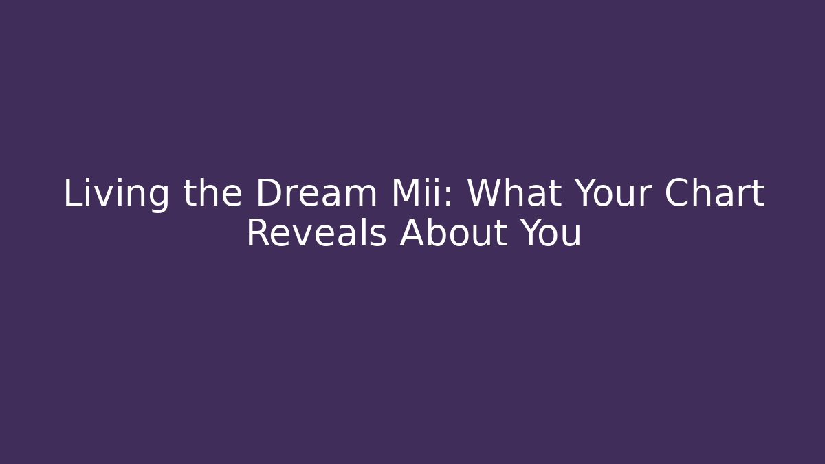 Living the Dream Mii: What Your Chart Reveals About You
