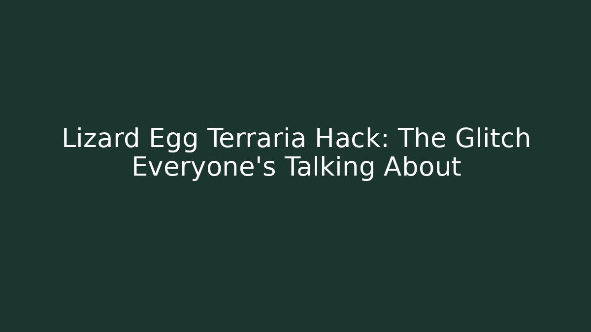 Lizard Egg Terraria Hack: The Glitch Everyone's Talking About