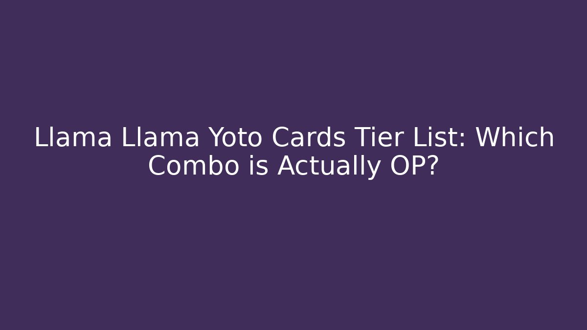 Llama Llama Yoto Cards Tier List: Which Combo is Actually OP?