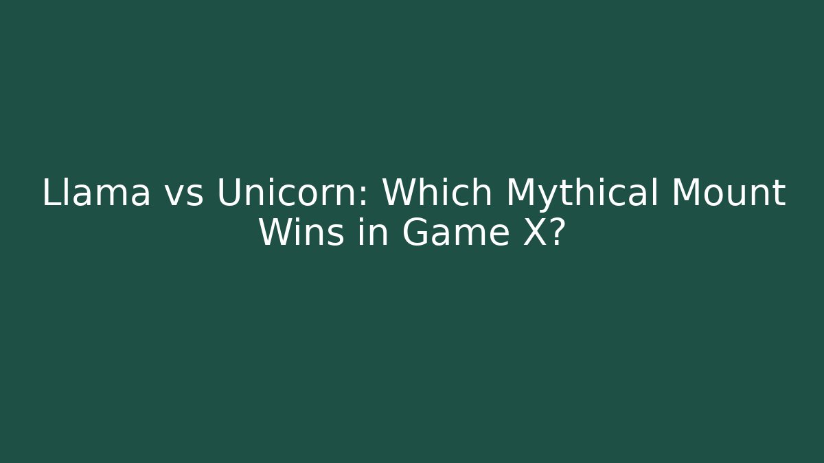 Llama vs Unicorn: Which Mythical Mount Wins in Game X?