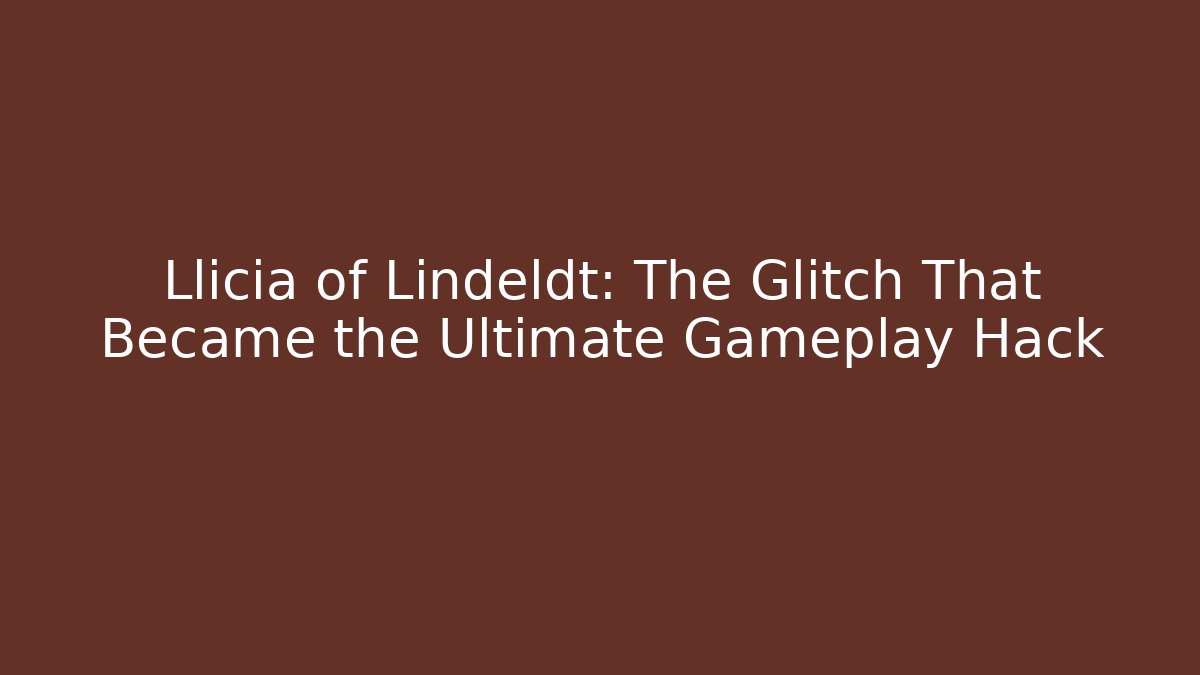 Llicia of Lindeldt: The Glitch That Became the Ultimate Gameplay Hack