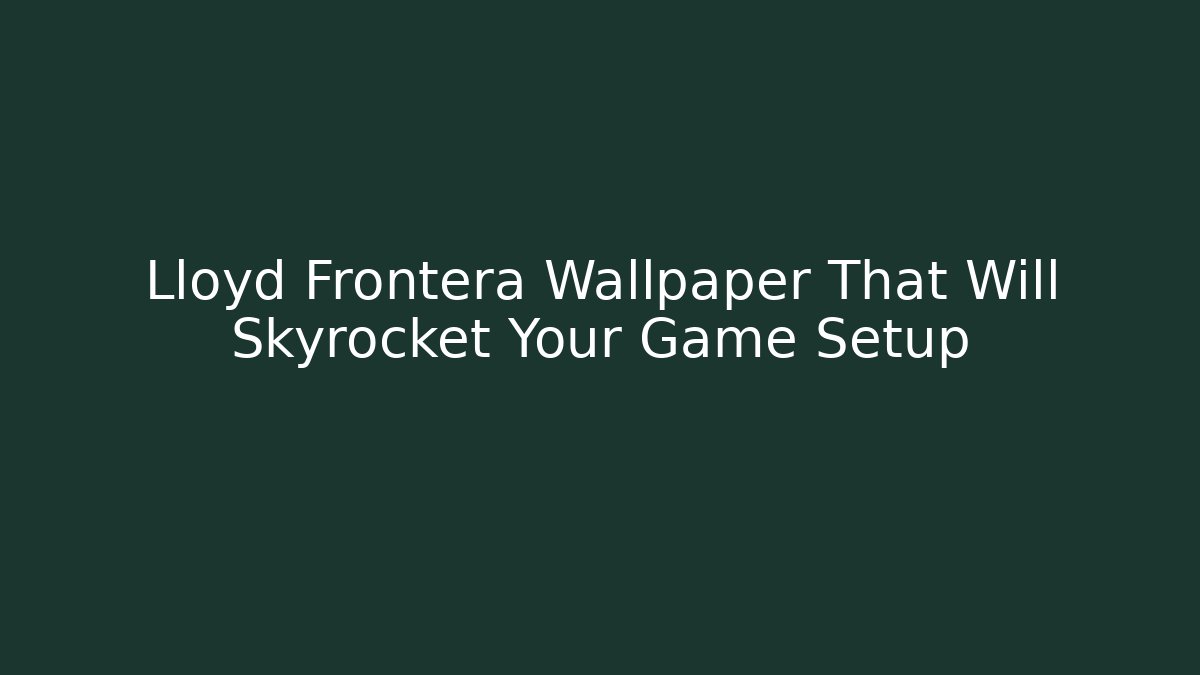 Lloyd Frontera Wallpaper That Will Skyrocket Your Game Setup