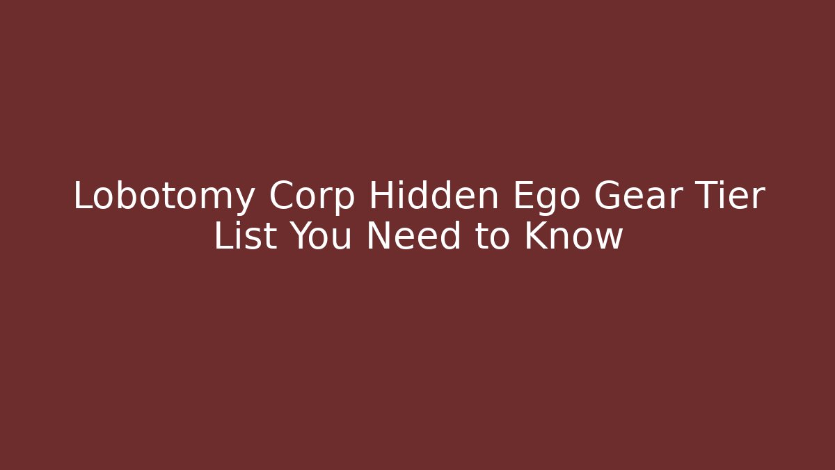 Lobotomy Corp Hidden Ego Gear Tier List You Need to Know
