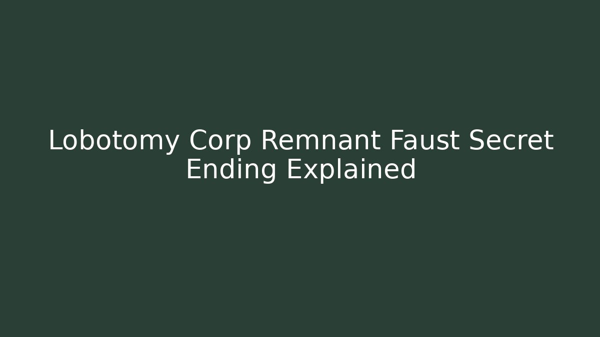 Lobotomy Corp Remnant Faust Secret Ending Explained