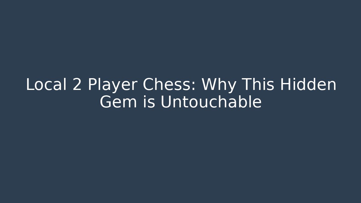 Local 2 Player Chess: Why This Hidden Gem is Untouchable - Vintage E-Juice