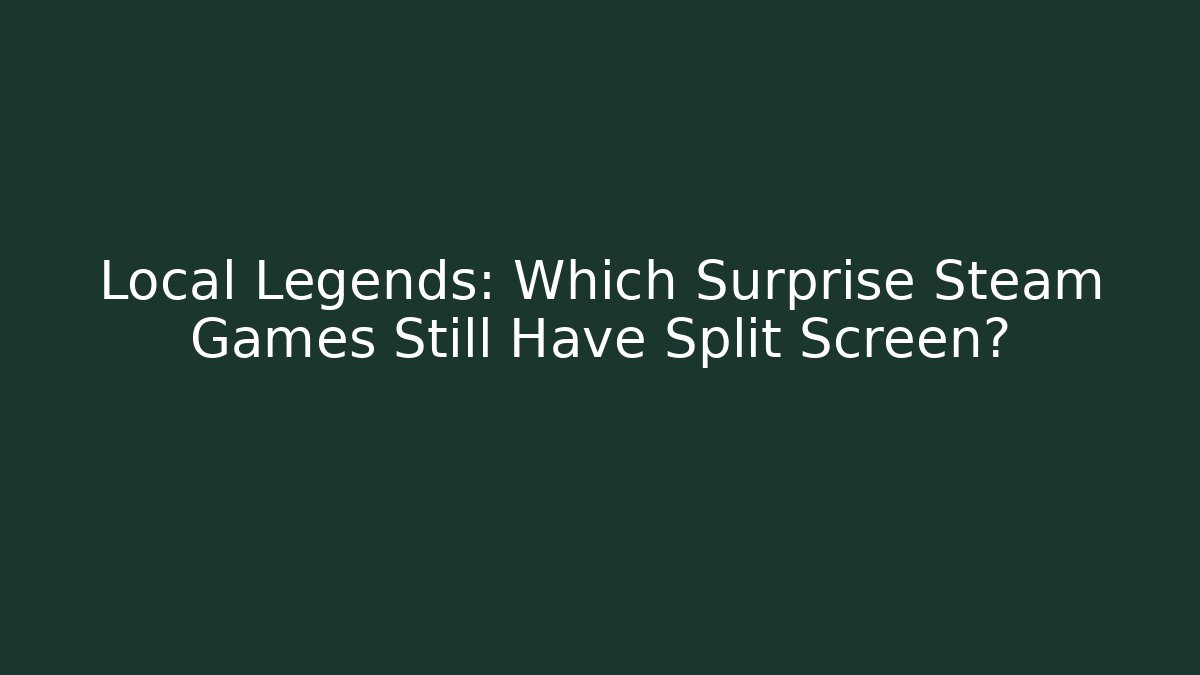 Local Legends: Which Surprise Steam Games Still Have Split Screen?