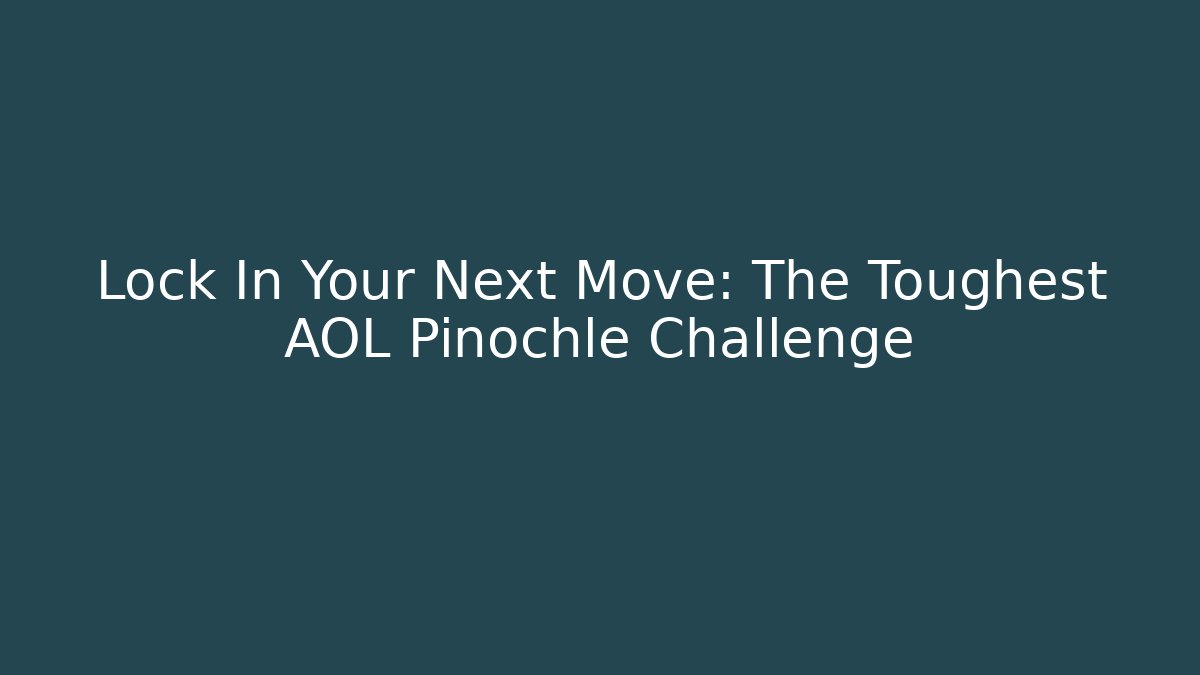 Lock In Your Next Move: The Toughest AOL Pinochle Challenge