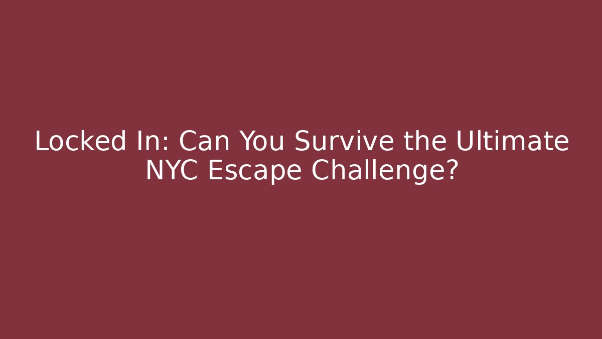 Locked In: Can You Survive the Ultimate NYC Escape Challenge?