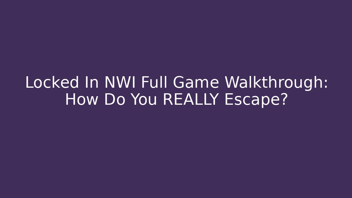 Locked In NWI Full Game Walkthrough: How Do You REALLY Escape?