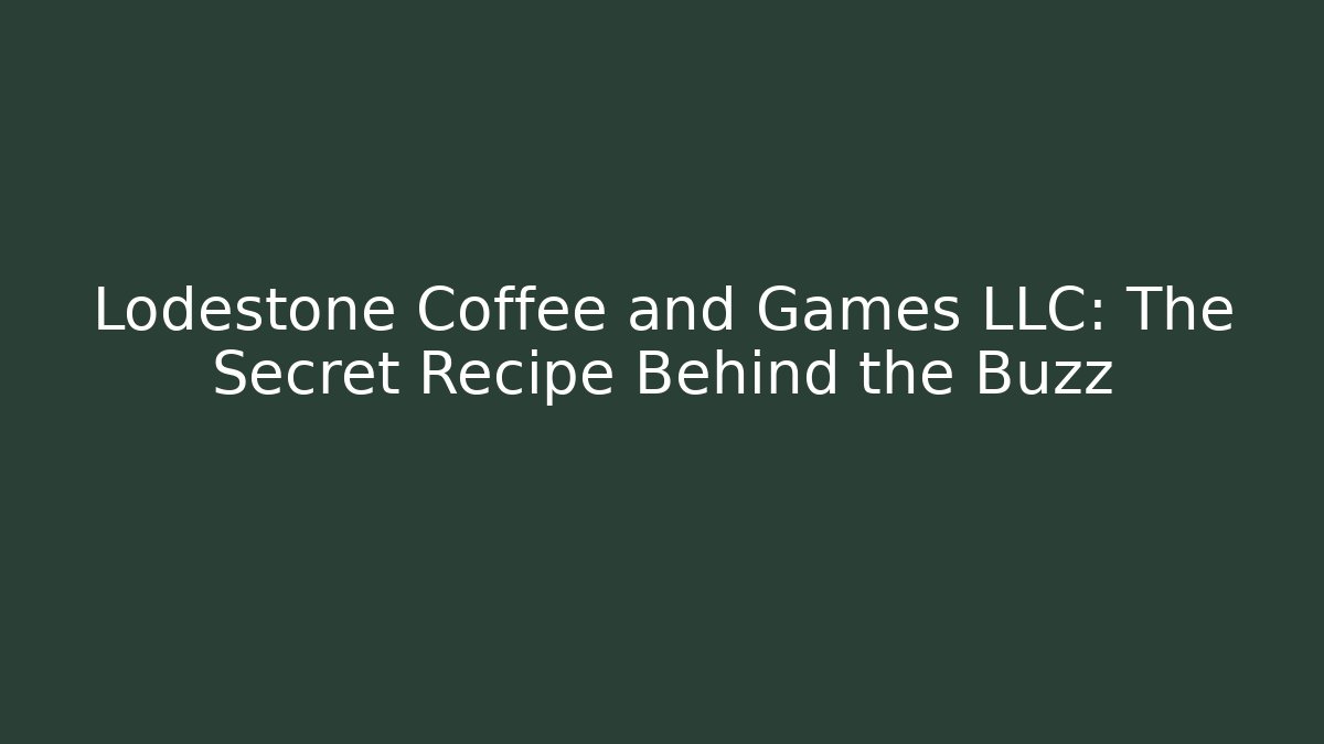 Lodestone Coffee and Games LLC: The Secret Recipe Behind the Buzz