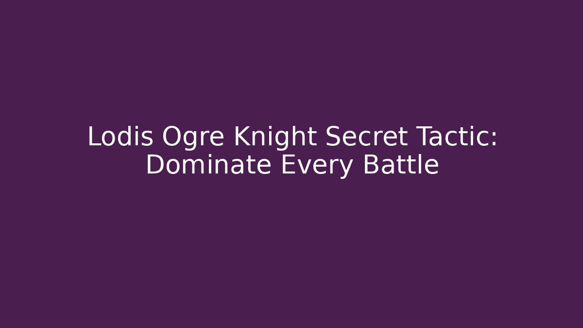 Lodis Ogre Knight Secret Tactic: Dominate Every Battle