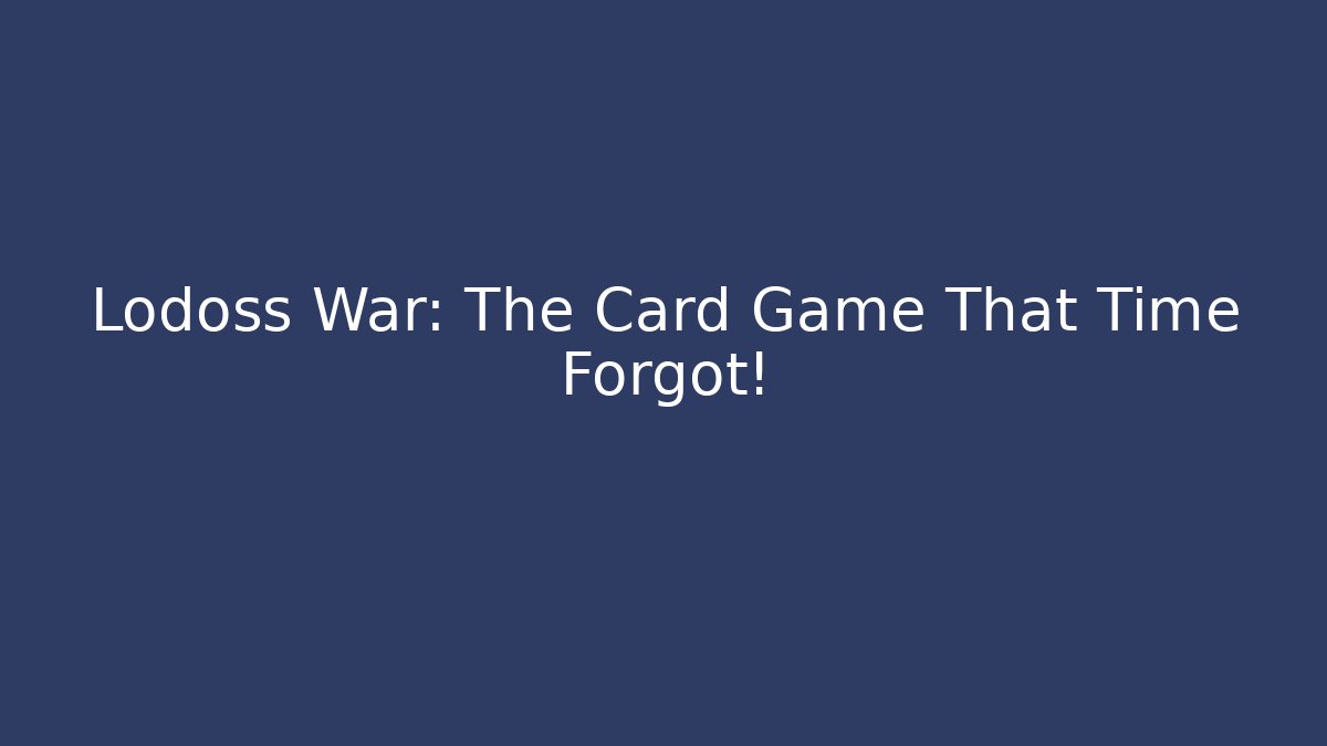 Lodoss War: The Card Game That Time Forgot!