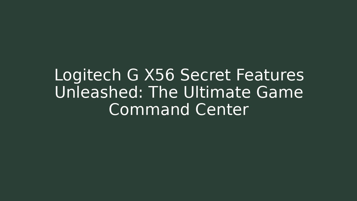 Logitech G X56 Secret Features Unleashed: The Ultimate Game Command Center