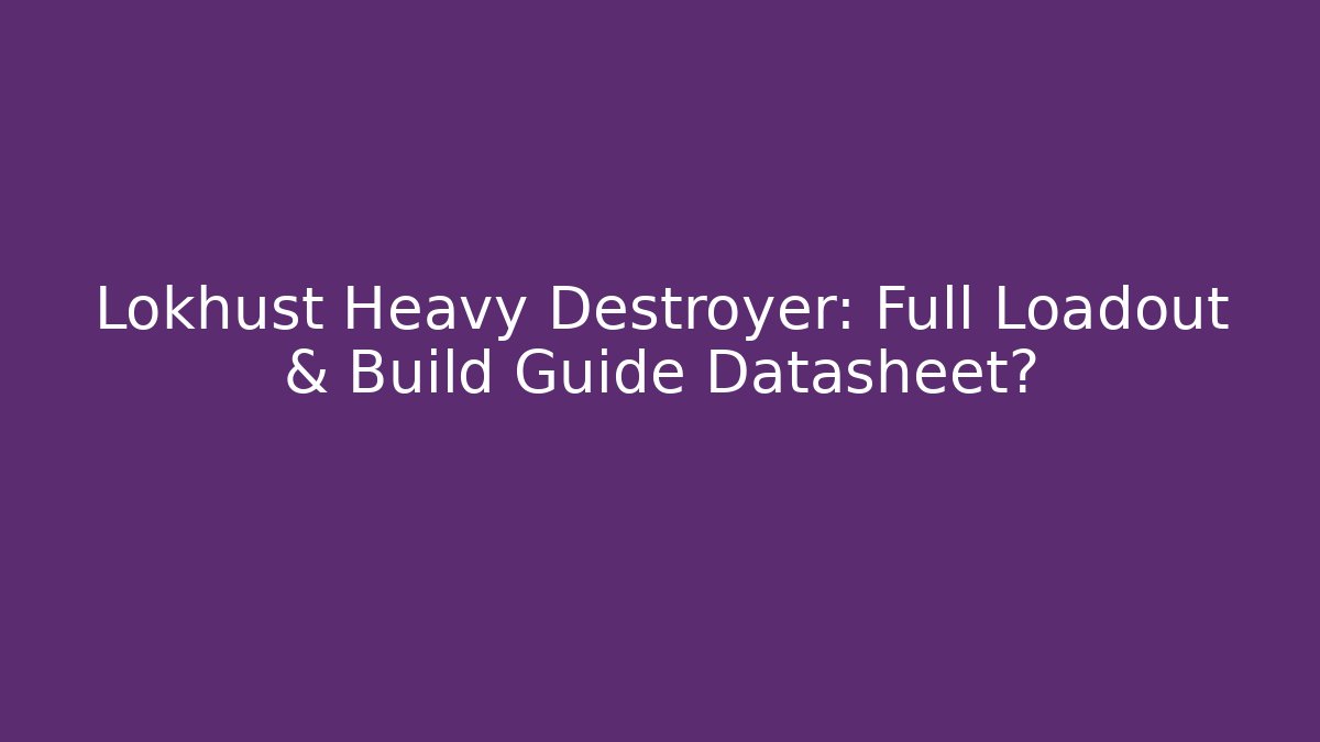 Lokhust Heavy Destroyer: Full Loadout & Build Guide Datasheet?