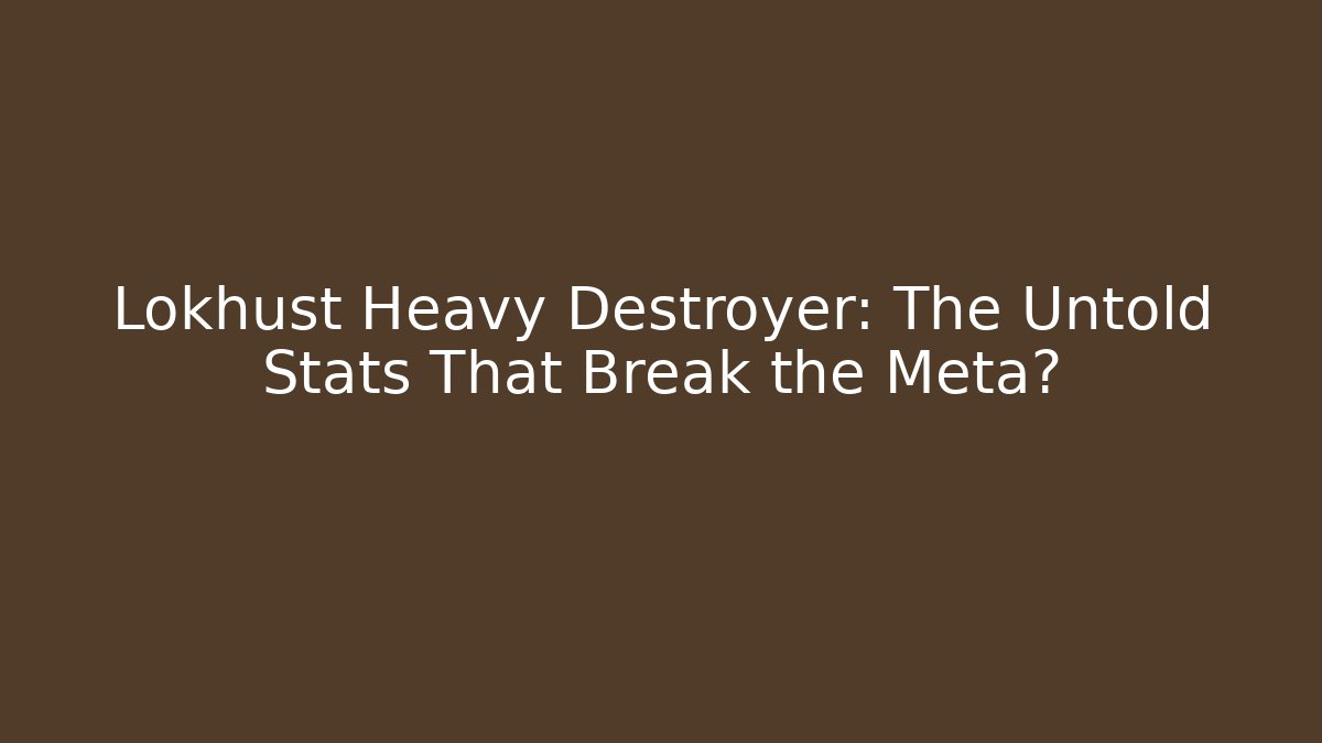 Lokhust Heavy Destroyer: The Untold Stats That Break the Meta?