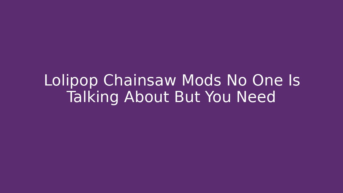 Lolipop Chainsaw Mods No One Is Talking About But You Need