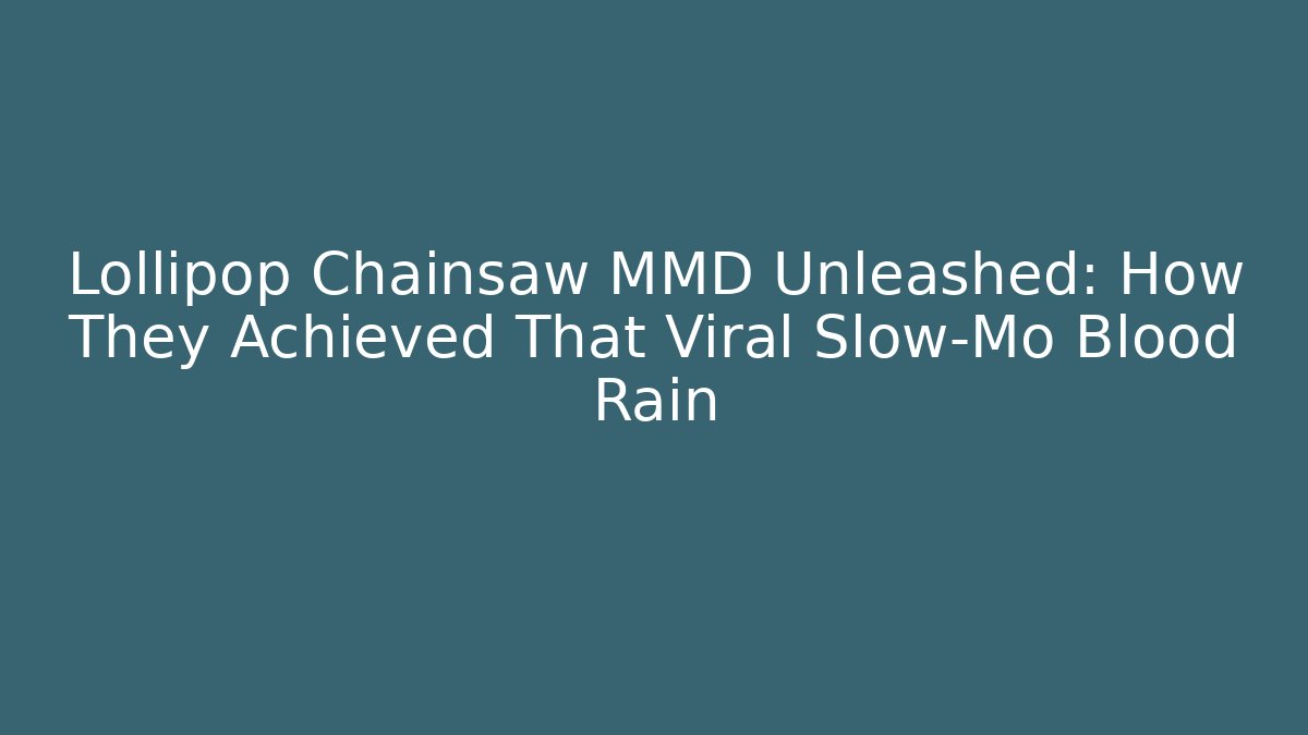 Lollipop Chainsaw MMD Unleashed: How They Achieved That Viral Slow-Mo Blood Rain