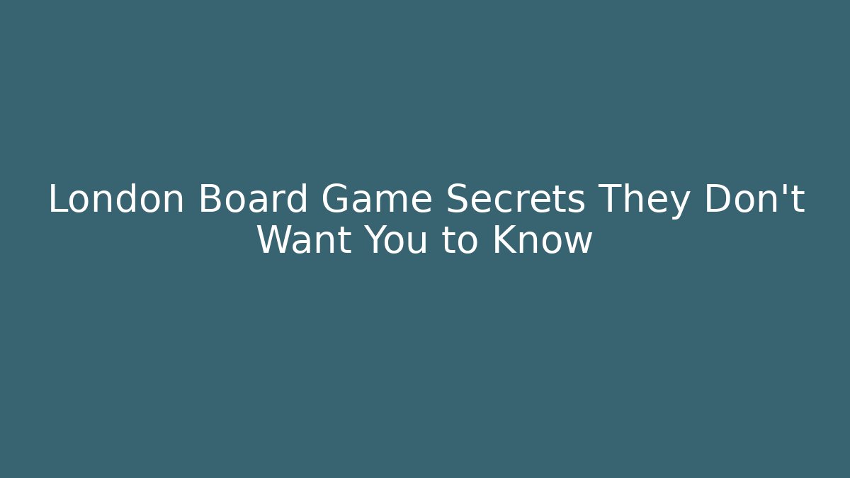 London Board Game Secrets They Don't Want You to Know