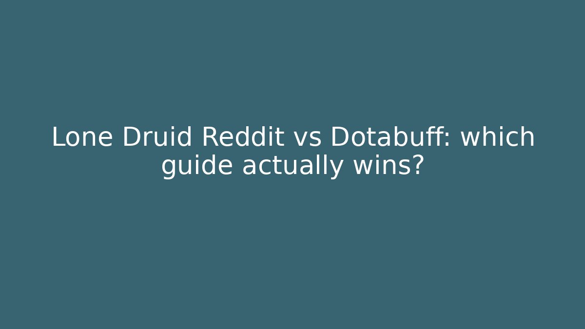 Lone Druid Reddit vs Dotabuff: which guide actually wins?
