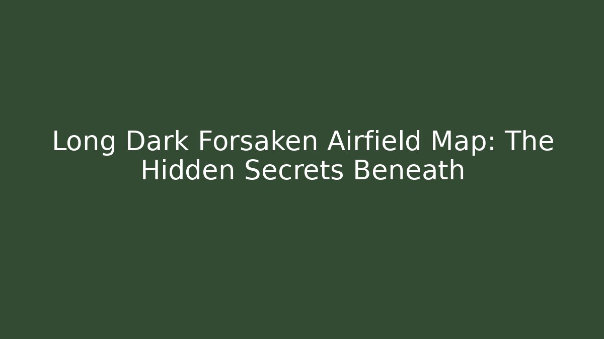 long dark forsaken airfield map
