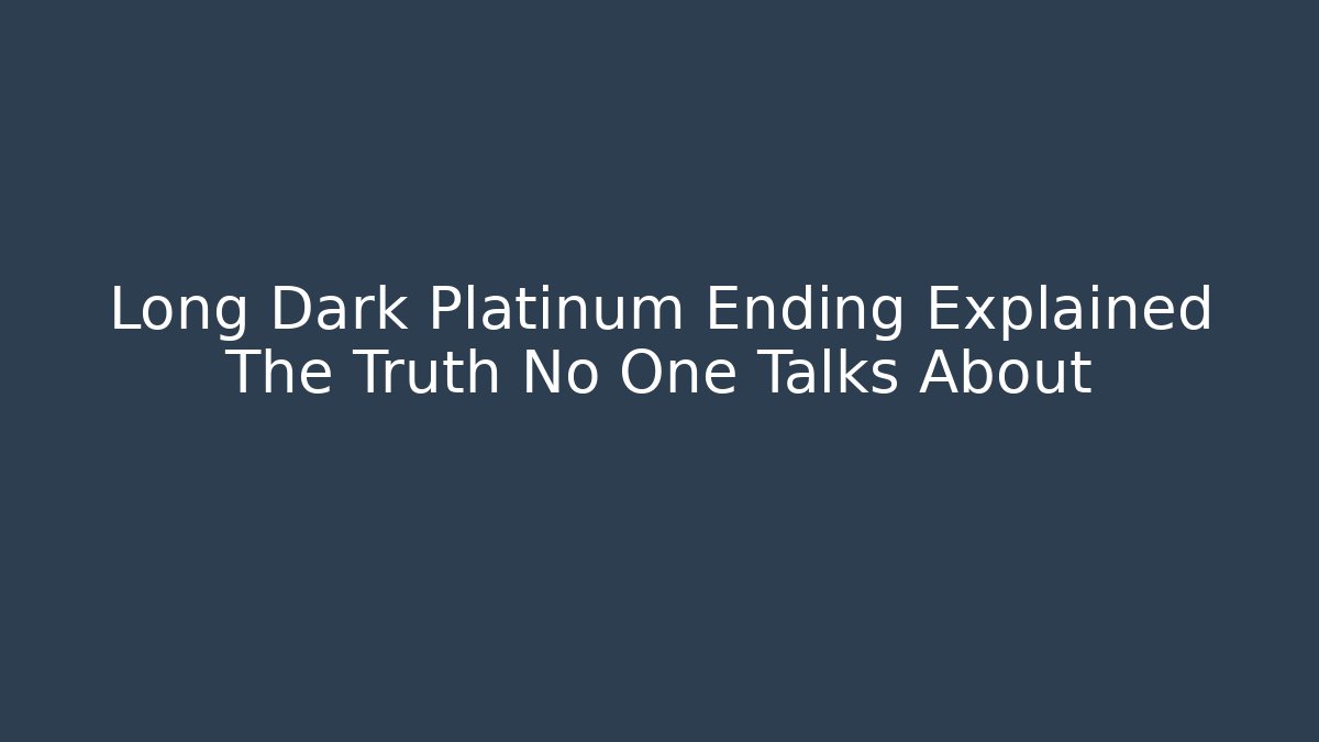 Long Dark Platinum Ending Explained The Truth No One Talks About - Vintage E-Juice