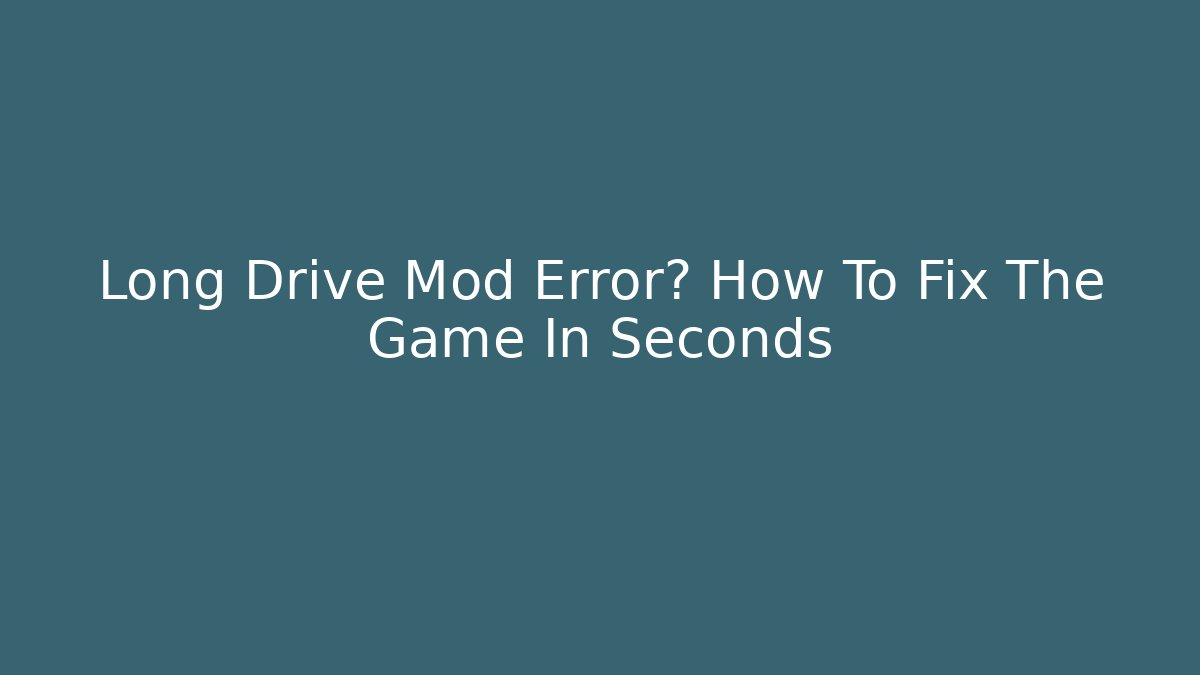 Long Drive Mod Error? How To Fix The Game In Seconds - Vintage E-Juice