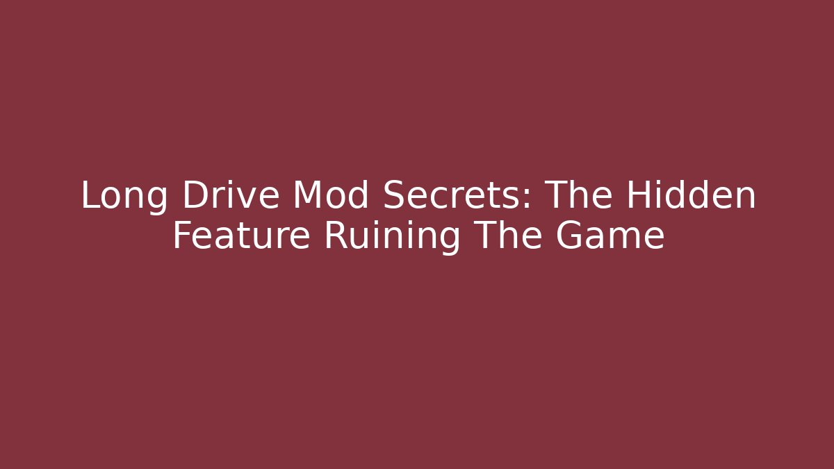 Long Drive Mod Secrets: The Hidden Feature Ruining The Game