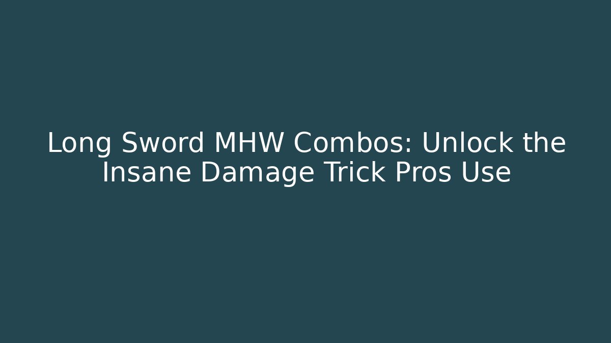 Long Sword MHW Combos: Unlock the Insane Damage Trick Pros Use