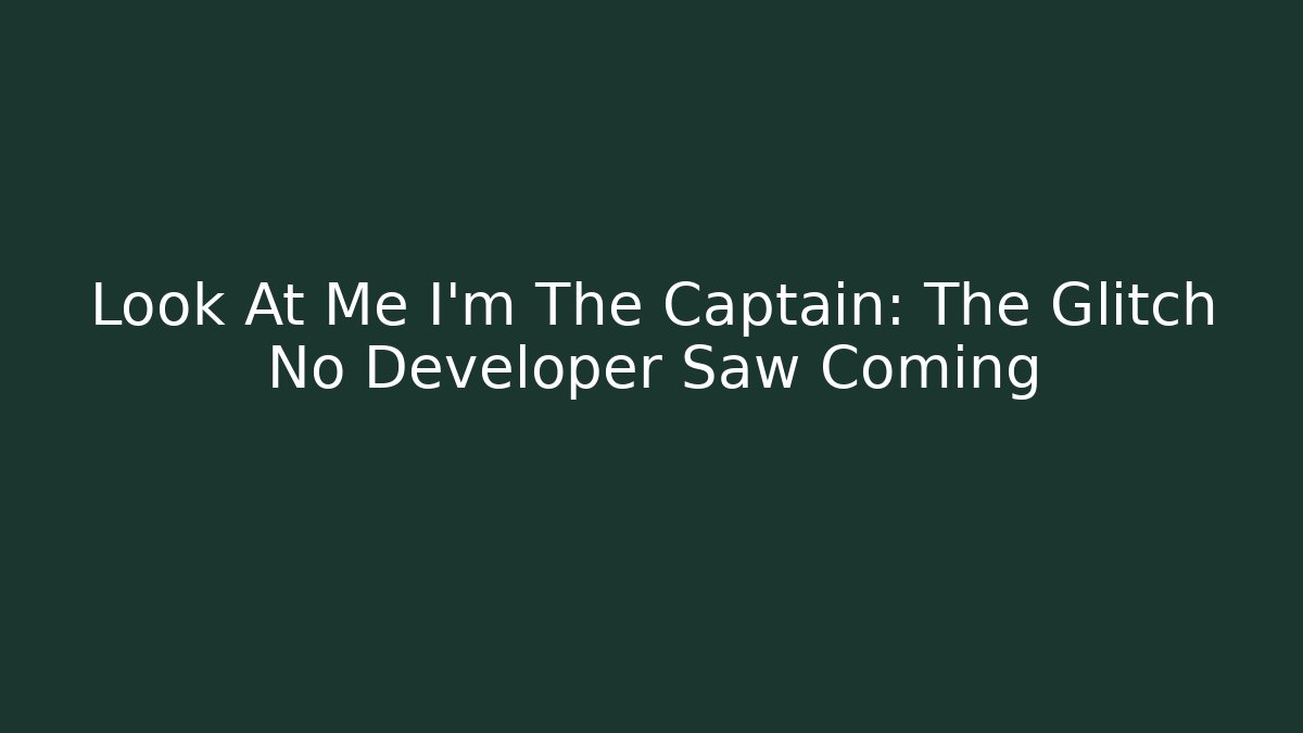 Look At Me I'm The Captain: The Glitch No Developer Saw Coming - Vintage E-Juice