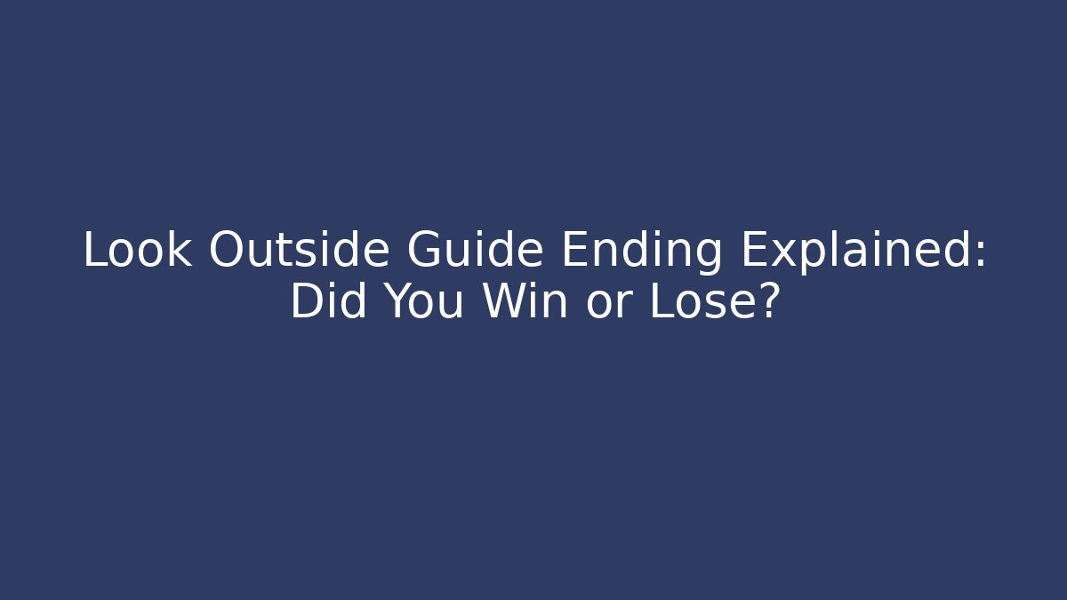 Look Outside Guide Ending Explained: Did You Win or Lose?