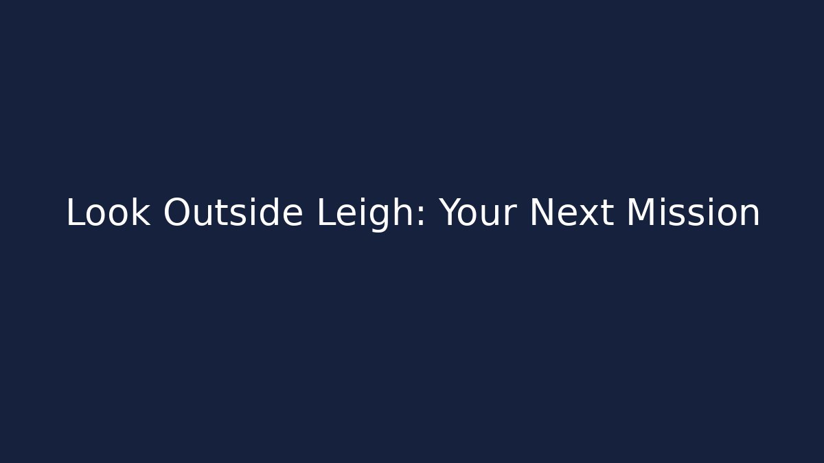 Look Outside Leigh: Your Next Mission
