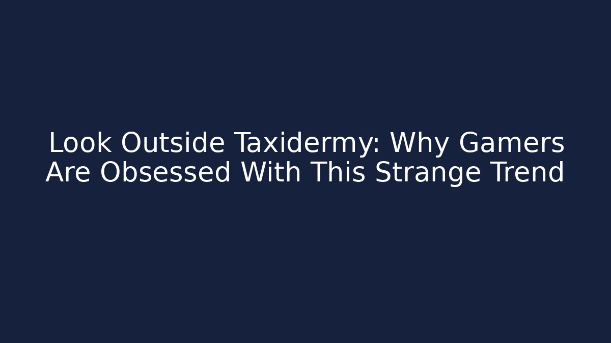 Look Outside Taxidermy: Why Gamers Are Obsessed With This Strange Trend