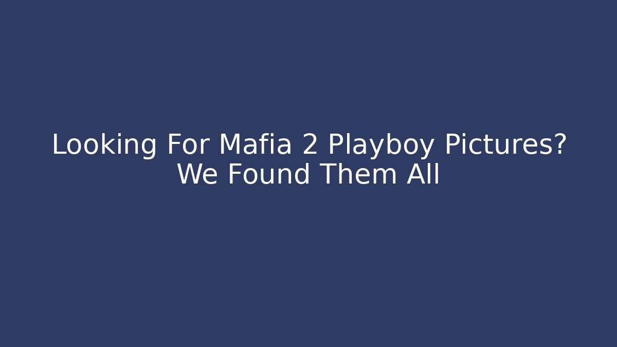 Looking For Mafia 2 Playboy Pictures? We Found Them All