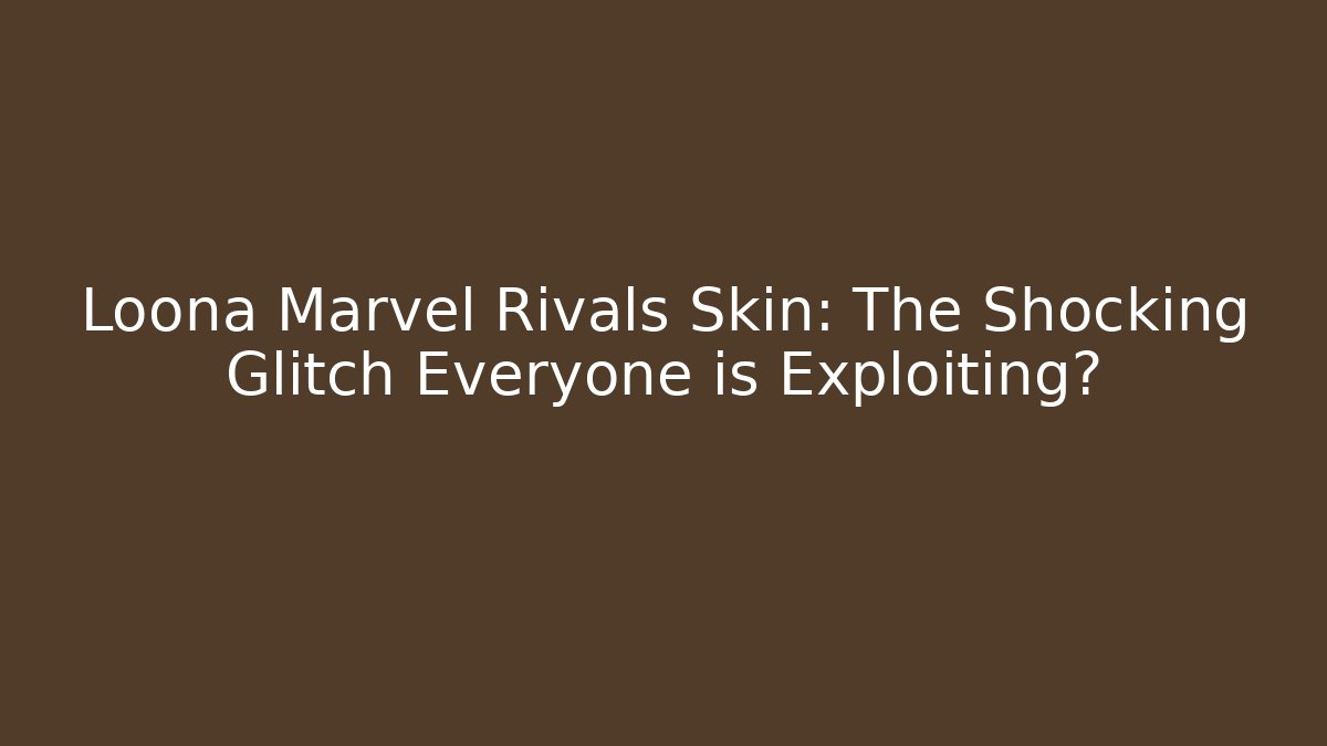 Loona Marvel Rivals Skin: The Shocking Glitch Everyone is Exploiting? - Vintage E-Juice