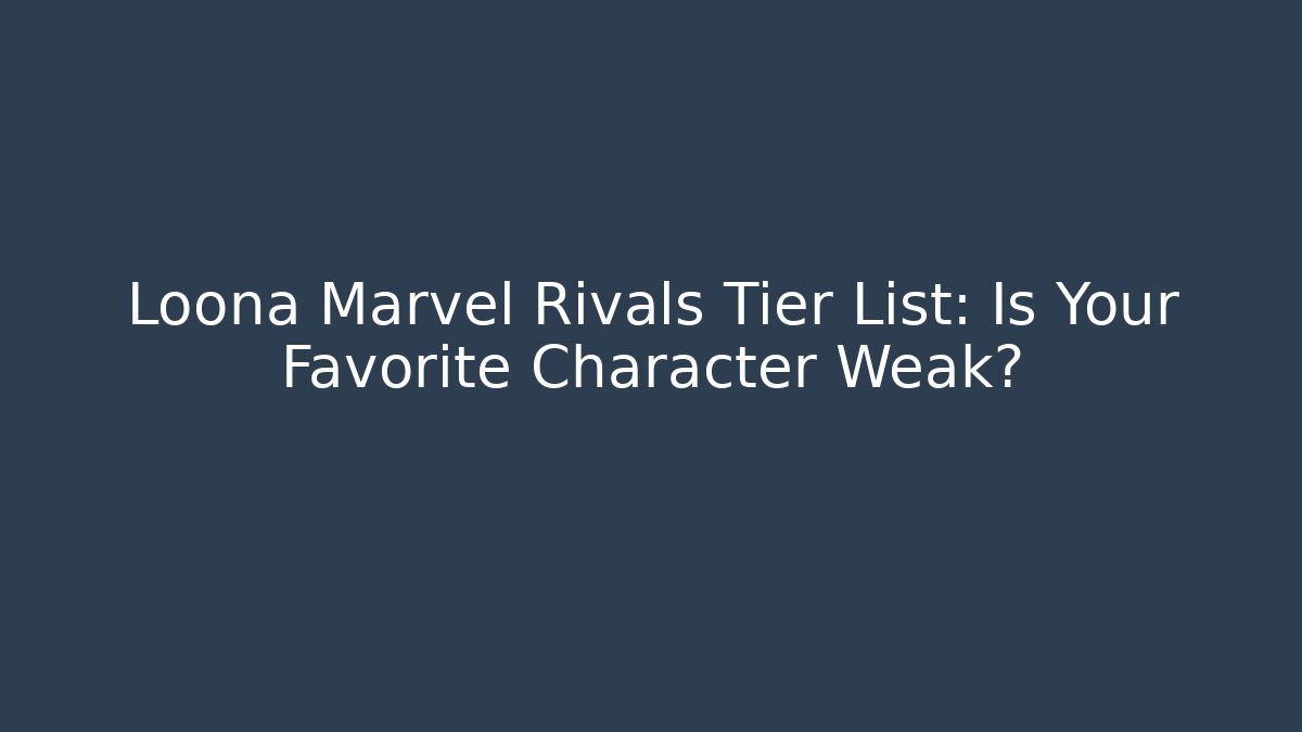 Loona Marvel Rivals Tier List: Is Your Favorite Character Weak?