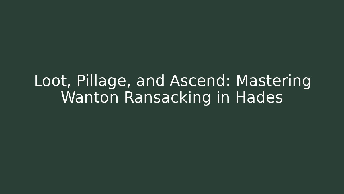 Loot, Pillage, and Ascend: Mastering Wanton Ransacking in Hades - Vintage E-Juice