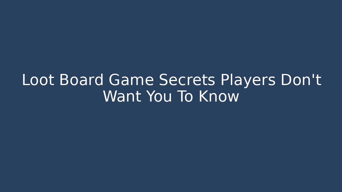 Loot Board Game Secrets Players Don't Want You To Know