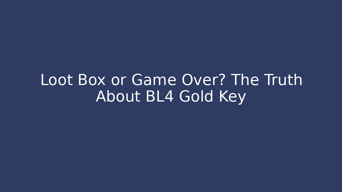 Loot Box or Game Over? The Truth About BL4 Gold Key