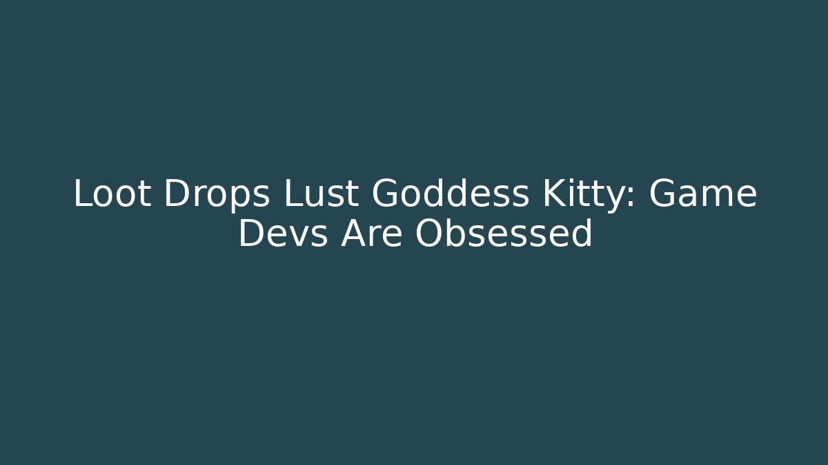 Loot Drops Lust Goddess Kitty: Game Devs Are Obsessed