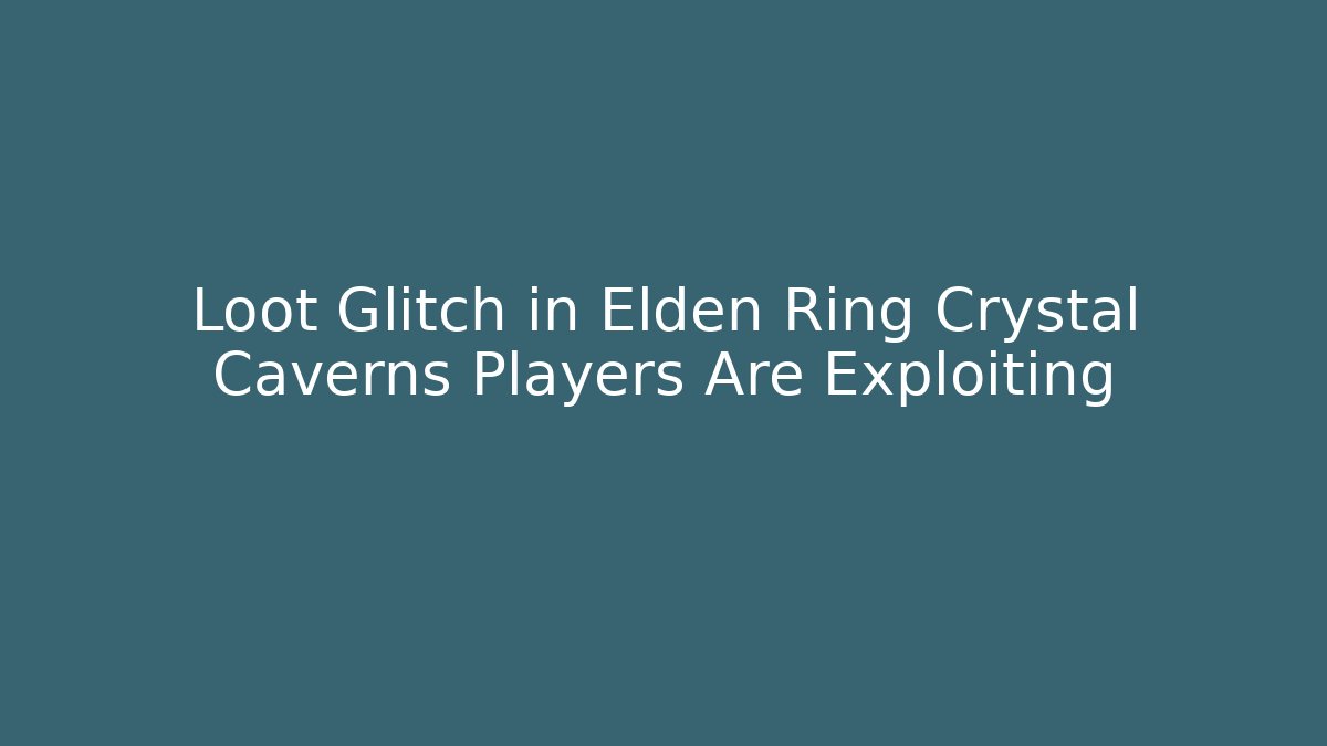 Loot Glitch in Elden Ring Crystal Caverns Players Are Exploiting