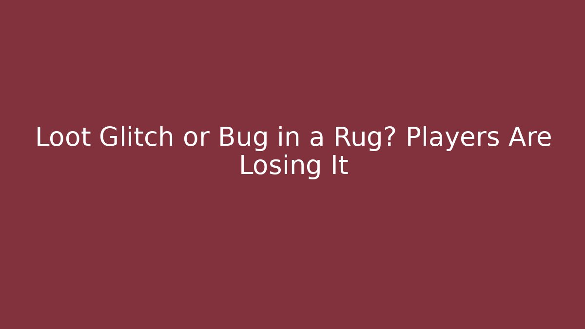 Loot Glitch or Bug in a Rug? Players Are Losing It