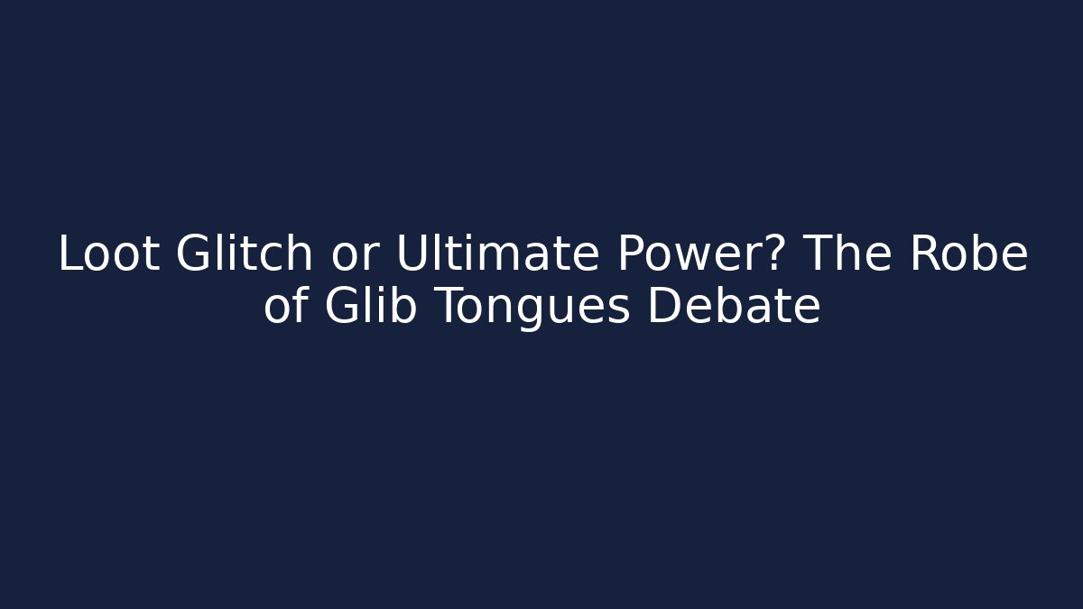Loot Glitch or Ultimate Power? The Robe of Glib Tongues Debate