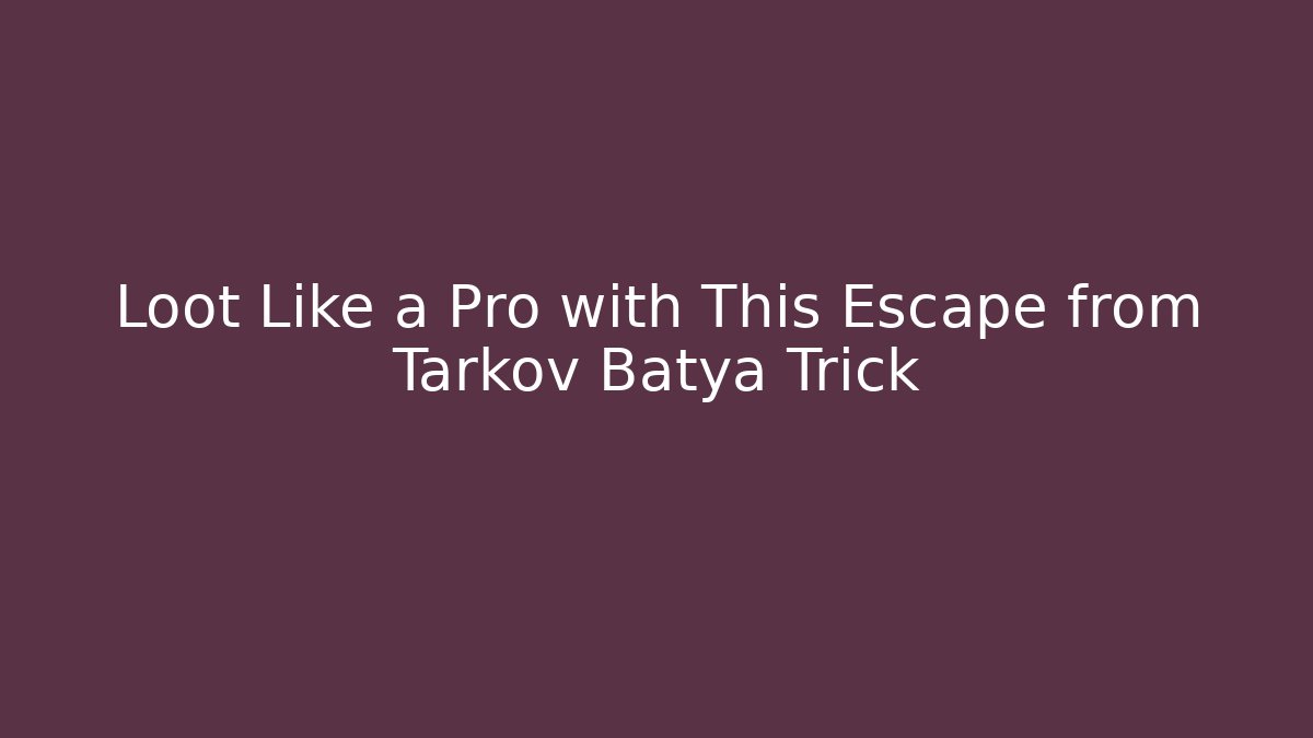 Loot Like a Pro with This Escape from Tarkov Batya Trick