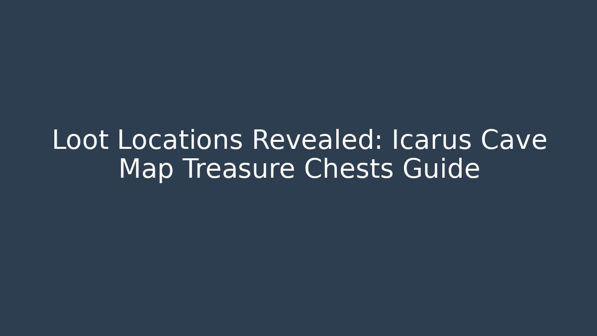 Loot Locations Revealed: Icarus Cave Map Treasure Chests Guide