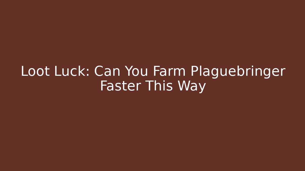 Loot Luck: Can You Farm Plaguebringer Faster This Way