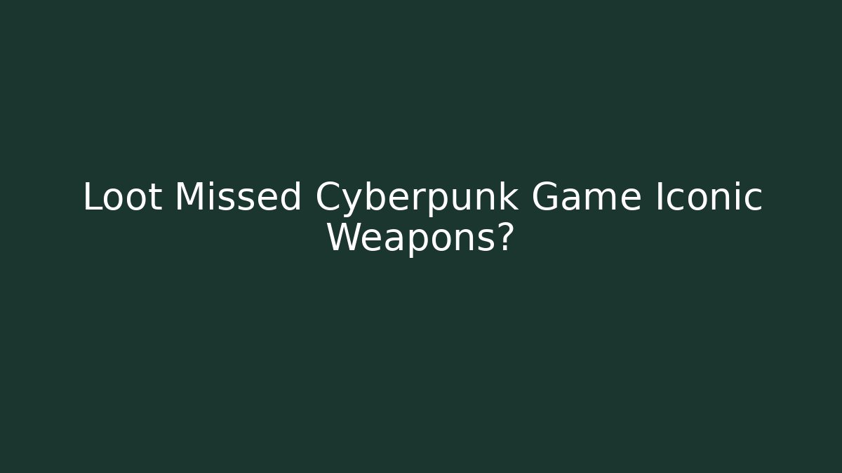 Loot Missed Cyberpunk Game Iconic Weapons?